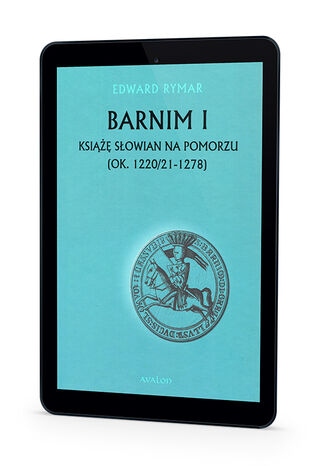 Barnim I Książę Słowian na Pomorzu (ok. 1220/21-1278) Edward Rymar - okladka książki