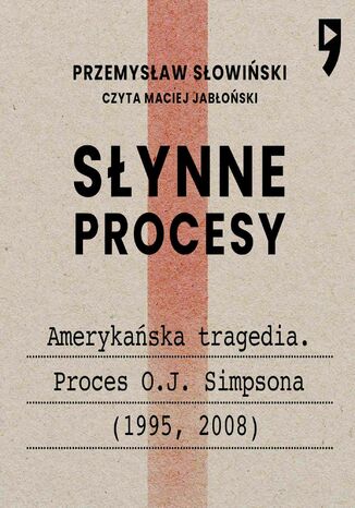 Słynne procesy XX i XXI wieku:  Amerykańska tragedia. Proces O.J. Simpsona (1995, 2008) Przemysław Słowiński - okladka książki