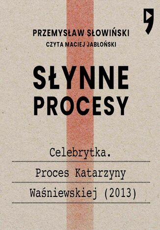 Słynne procesy XX i XXI wieku: Celebrytka. Proces Katarzyny Waśniewskiej (2013) Przemysław Słowiński - okladka książki