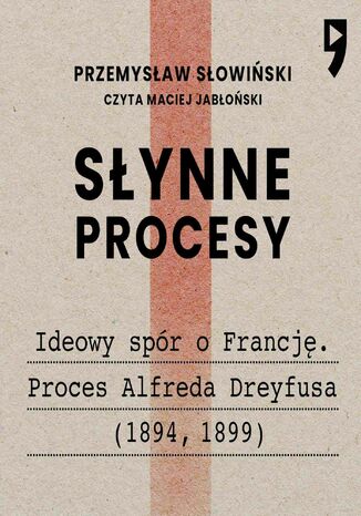 Słynne procesy XX i XXI wieku: Ideowy spór o Francję. Proces Alfreda Dreyfusa (1894, 1899) Przemysław Słowiński - okladka książki