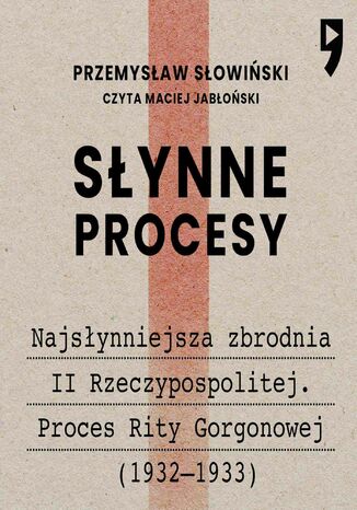 Słynne procesy XX i XXI wieku: Najsłynniejsza zbrodnia II Rzeczypospolitej. Proces Rity Gorgonowej (1932-1933) Przemysław Słowiński - okladka książki