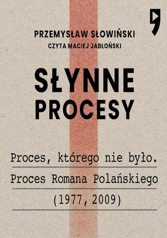 Słynne procesy XX i XXI wieku: Proces, którego nie było. Proces Romana Polańskiego (1977, 2009) Przemysław Słowiński - okladka książki