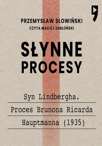 Słynne procesy XX i XXI wieku: Syn Lindbergha. Proces Brunona Ricarda Hauptmanna (1935) Przemysław Słowiński - okladka książki