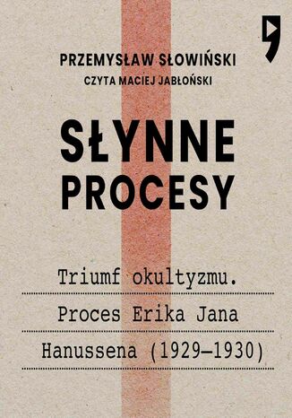 Słynne procesy XX i XXI wieku: Triumf okultyzmu. Proces Erika Jana Hanussena (1929-1930) Przemysław Słowiński - okladka książki