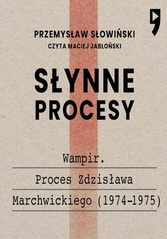 Słynne procesy XX i XXI wieku: Wampir. Proces Zdzisława Marchwickiego (1974-1975) Przemysław Słowiński - okladka książki