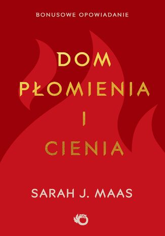 Bonusowe opowiadanie. Dom płomienia i cienia Sarah J. Maas - okladka książki