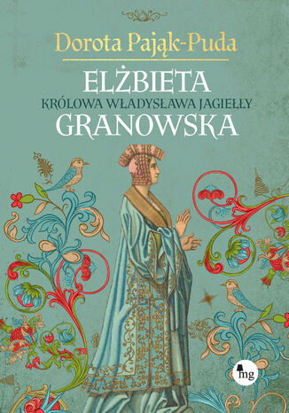 Elżbieta Granowska. Królowa Władysława Jagiełły Dorota Pająk-Puda - okladka książki