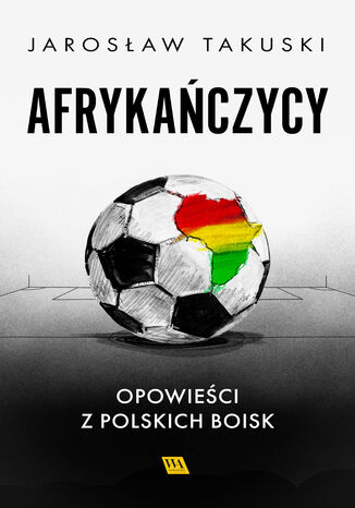 Jarosław Takuski Afrykańczycy. Opowieści z polskich boisk - okladka książki