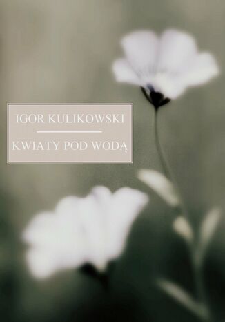 Kwiaty pod wodą Igor Kulikowski - okladka książki