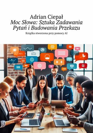 Moc Słowa: Sztuka Zadawania Pytań i Budowania Przekazu Adrian Ciepał - okladka książki