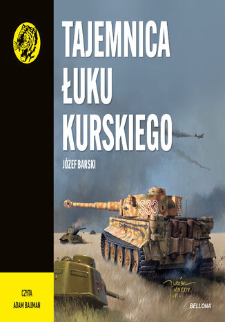 Tajemnica Łuku Kurskiego. Żółty tygrys Józef Barski - okladka książki
