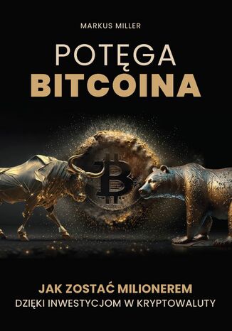Potęga bitcoina. Jak zostać milionerem dzięki inwestycjom w kryptowaluty MARKUS MILLER - okladka książki