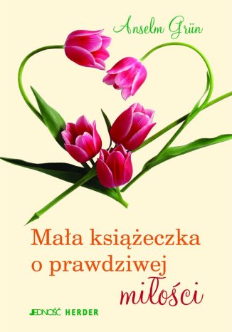 Mała książeczka o prawdziwej miłości Anselm Grün - okladka książki