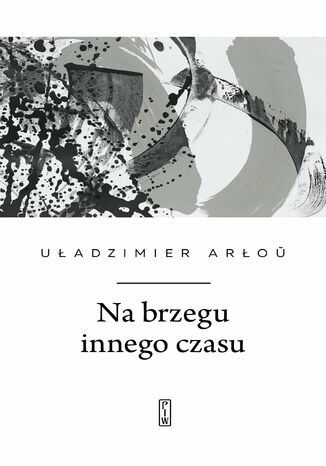 Na brzegu innego czasu Uładzimier Arłou - okladka książki