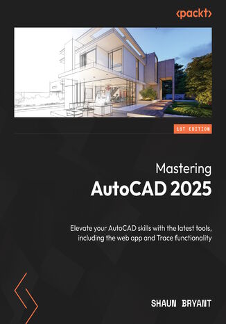 Mastering AutoCAD 2025. Elevate your AutoCAD skills with the latest tools, including the web app and Trace functionality Shaun Bryant - okladka książki