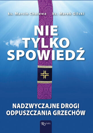 Nie tylko spowiedź. Nadzwyczajne drogi odpuszczania grzechów ks. Marcin Cholewa, ks. Marek Gilski - okladka książki