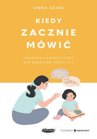 Kiedy zacznie mówić. Poradnik logopedyczny dla rodziców dzieci 0-3 Anna Skiba - okladka książki