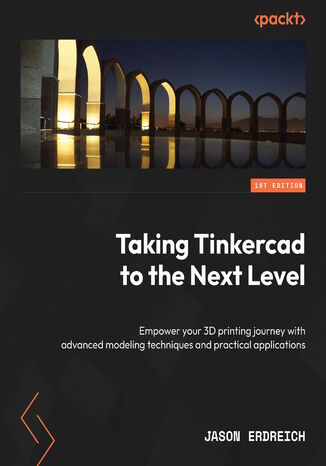 Taking Tinkercad to the Next Level. Enhance your ability to design, model, and 3D print with one of the most intuitive CAD programs Jason Erdreich - okladka książki