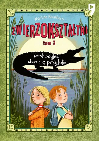 Krokodylek chce się przytulić. Zwierzokształtni. Tom 3 Martina Baumbach - okladka książki