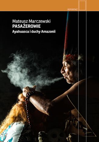 Pasażerowie. Ayahuasca i duchy Amazonii Mateusz Marczewski - okladka książki