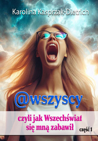 @wszyscy, czyli jak Wszechświat się mną zabawił Karolina Kasprzak-Dietrich - okladka książki