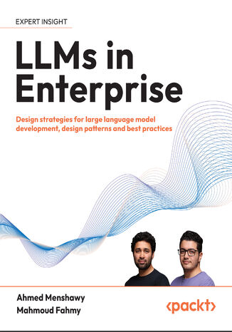 LLMs in Enterprise. Design strategies for large language model development, design patterns and best practices Ahmed Menshawy, Mahmoud Fahmy - okladka książki