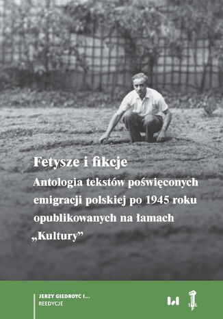 Fetysze i fikcje. Antologia tekstów poświęconych emigracji polskiej po 1945 r. opublikowanych na łamach "Kultury" Rafał Stobiecki, Aleksandra Sylburska - okladka książki