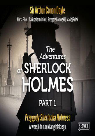 The Adventures of Sherlock Holmes Part 1. Przygody Sherlocka Holmesa w wersji do nauki angielskiego Sir Arthur Conan Doyle, Marta Fihel, Dariusz Jemielniak, Grzegorz Komerski, Maciej Polak - audiobook MP3