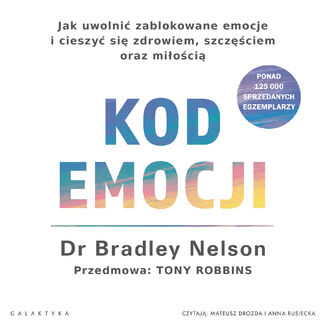 Kod emocji. Jak uwolnić zablokowane emocje i cieszyć się zdrowiem, szczęściem oraz miłością Bradley Nelson - audiobook MP3