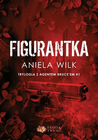 Figurantka. Trylogia z agentem Bruce'em. Tom 1 Aniela Wilk - okladka książki