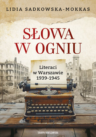 Słowa w ogniu. Literaci w Warszawie 1939-1945 Lidia Sadkowska-Mokkas - okladka książki