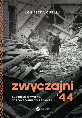 Zwyczajni '44. Ludność cywilna w powstaniu warszawskim Agnieszka Cubała - okladka książki