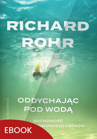 Oddychając pod wodą. Duchowość i Program Dwunastu Kroków Richard Rohr - okladka książki