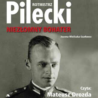 Rotmistrz Pilecki. Niezłomny bohater Joanna Wieliczka-Szarkowa - okladka książki