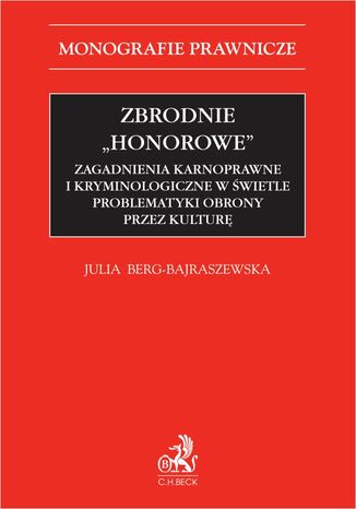 Zbrodnie "honorowe". Zagadnienia karnoprawne i kryminologiczne w świetle problematyki obrony przez kulturę Julia Berg-Bajraszewska - okladka książki