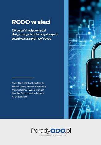 RODO w sieci - 17 pytań i odpowiedzi dotyczących ochrony danych przetwarzanych cyfrowo Piotr Glen, Michał Koralewski, Maciej Lipka, Michał Nosowski, Marcin Sarna, Ewa Lewańska, Monika Brzozowska-Pasieka, Andrzej Mizur - okladka książki