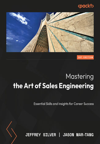 Mastering the Art of Sales Engineering. Develop essential skills and gain valuable insights for high-tech sales engineering success Jeffrey Silver, Jason Mar-Tang, Michael Huckaby - okladka książki