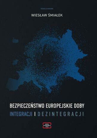 Bezpieczeństwo europejskie doby integracji i dezintegracji Wiesław Śmialek - okladka książki