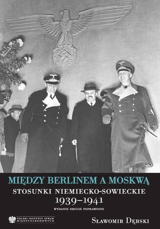 Między Berlinem a Moskwą. Stosunki niemiecko-Msowieckie 1939-1941, wydanie drugie Sławomir Dębski - okladka książki