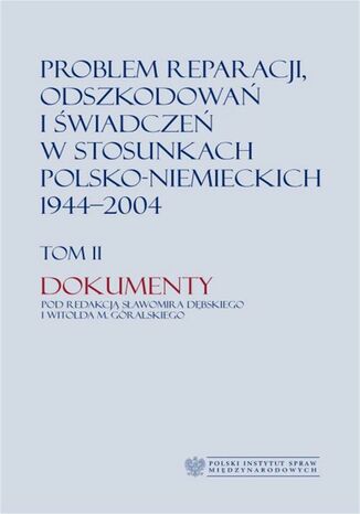 Problem reparacji, odszkodowań i świadczeń w stosunkach polsko-niemieckich 1944-2004, tom I: Studia, tom II: Dokumenty Witold. M Góralski - okladka książki