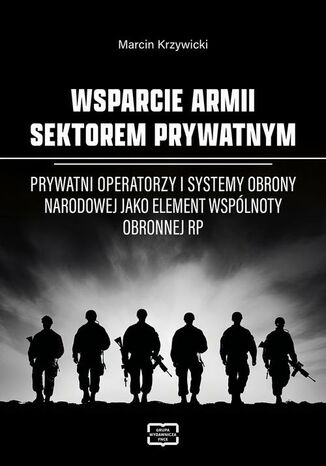 WSPARCIE ARMII SEKTOREM PRYWATNYM Prywatni operatorzy i systemy obrony narodowej jako element wspólnoty obronnej RP Marcin Krzywicki - okladka książki