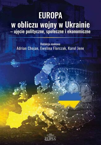 Europa w obliczu wojny w Ukrainie - ujęcie polityczne, społeczne i ekonomiczne Ewelina Florczak, Adrian Chojan, Karol Jene - okladka książki