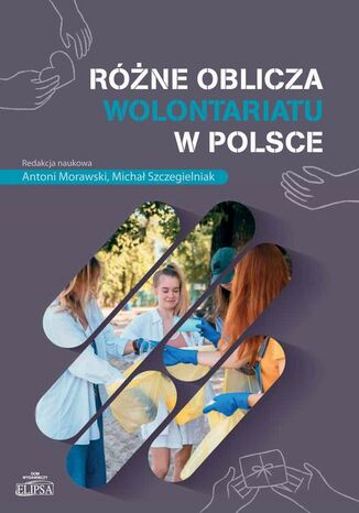 Różne oblicza wolontariatu w Polsce Antoni Morawski, Michał Szczegielniak - okladka książki