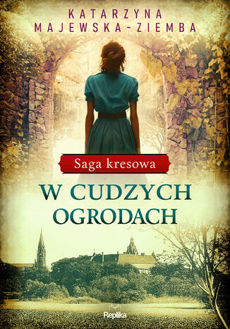 W cudzych ogrodach.  Saga kresowa. Tom 3 Katarzyna Majewska-Ziemba - okladka książki