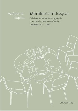 Moralność milcząca. Odsłanianie interakcyjnych mechanizmów moralności poprzez post-teatr Waldemar Rapior - okladka książki