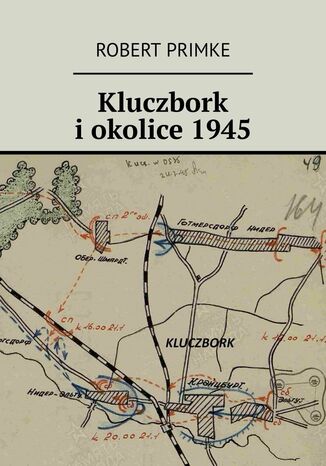 Kluczbork i okolice 1945 Robert Primke - okladka książki