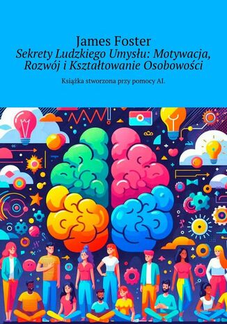 Sekrety Ludzkiego Umysłu: Motywacja, Rozwój i Kształtowanie Osobowości James Foster - okladka książki