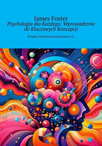 Psychologia dla Każdego: Wprowadzenie do Kluczowych Koncepcji James Foster - okladka książki