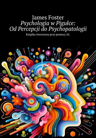 Psychologia w Pigułce: Od Percepcji do Psychopatologii James Foster - okladka książki