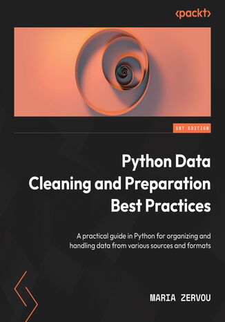 Python Data Cleaning and Preparation Best Practices. A practical guide to organizing and handling data from various sources and formats using Python Maria Zervou - okladka książki